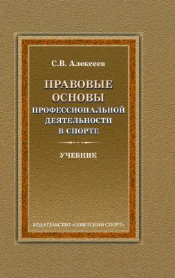 КНИГА ПРОФЕССОРА АЛЕКСЕЕВА С.В.: «ПРАВОВЫЕ ОСНОВЫ ПРОФЕССИОНАЛЬНОЙ ДЕЯТЕЛЬНОСТИ В СПОРТЕ»